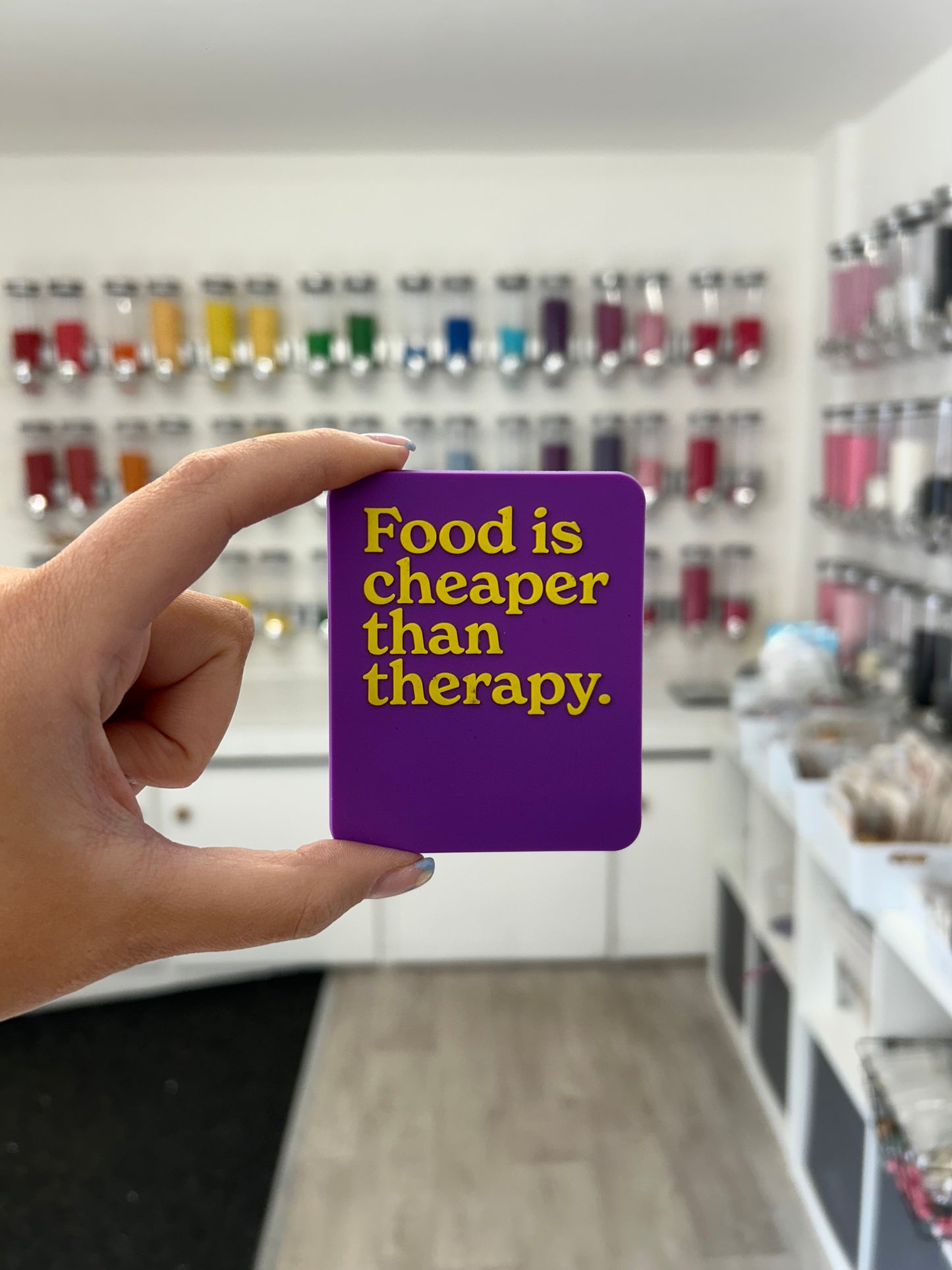 “Food is cheaper than therapy.” Magnet