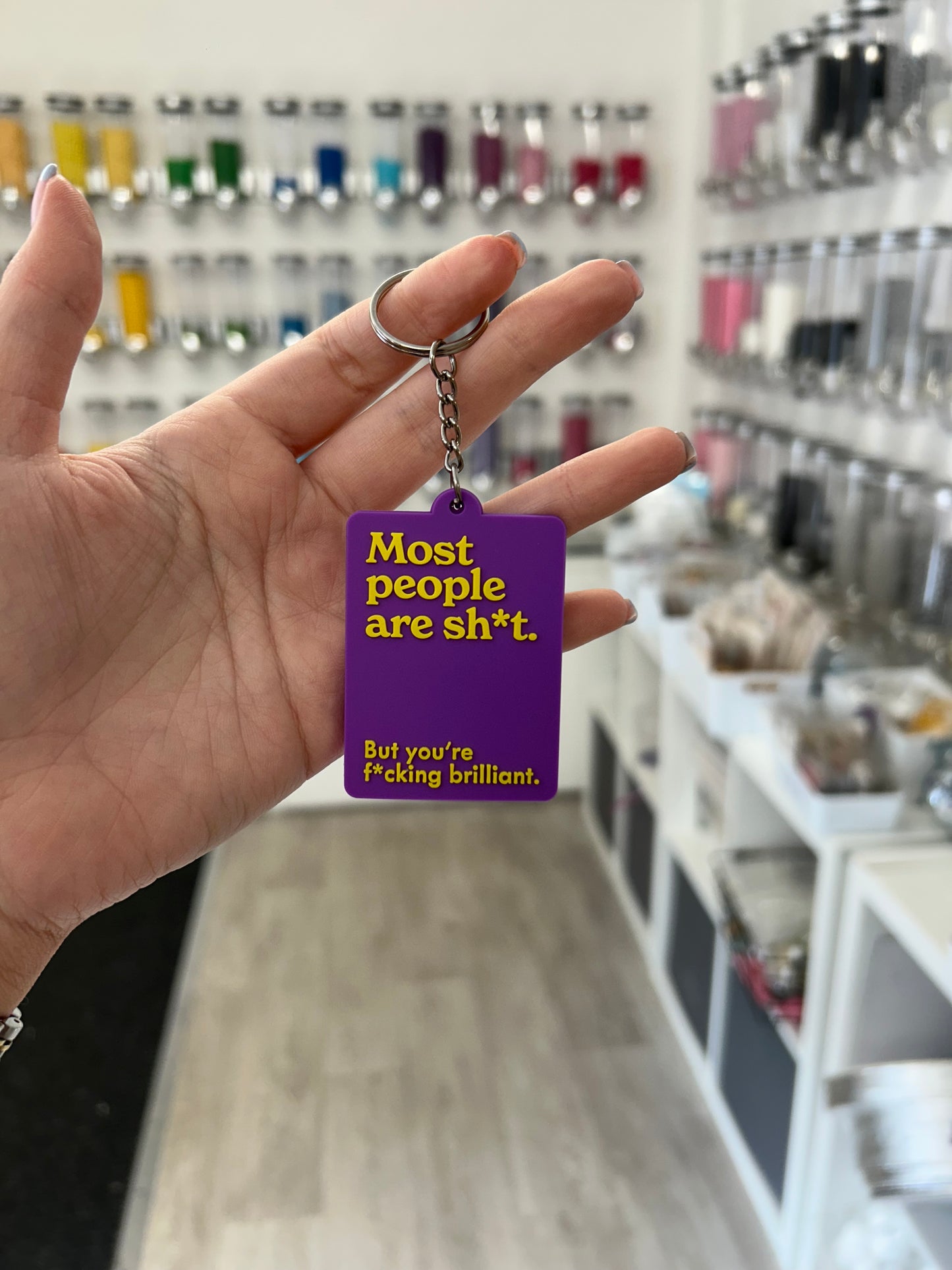 “Most people are sh*t. But you’re f*cking brilliant.” Keyring