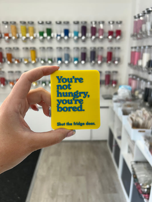 “You’re not hungry, you’re bored. Step away from the fridge” magnet