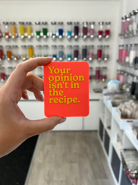 “Your opinion isn’t in the recipe” magnet